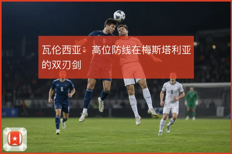 瓦伦西亚:高位防线在梅斯塔利亚的双刃剑