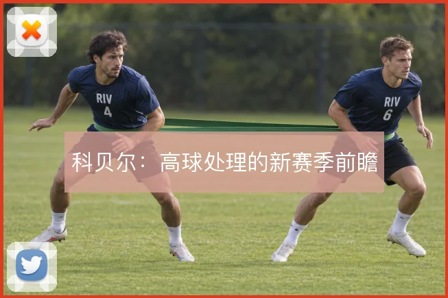 科贝尔：高球处理的新赛季前瞻