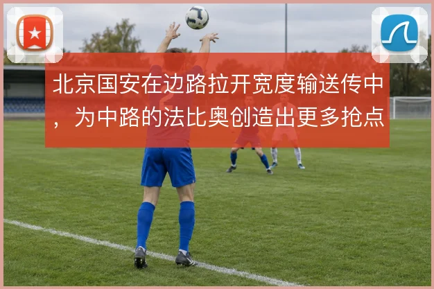 北京国安在边路拉开宽度输送传中，为中路的法比奥创造出更多抢点空间