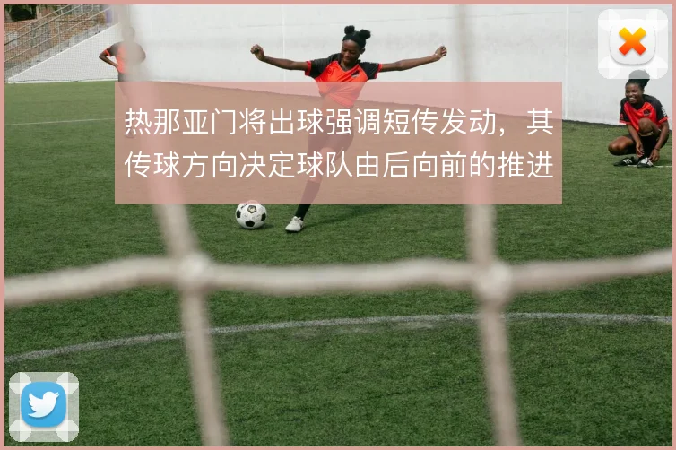 热那亚门将出球强调短传发动,其传球方向决定球队由后向前的推进效率