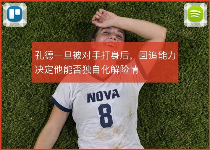 孔德一旦被对手打身后，回追能力决定他能否独自化解险情