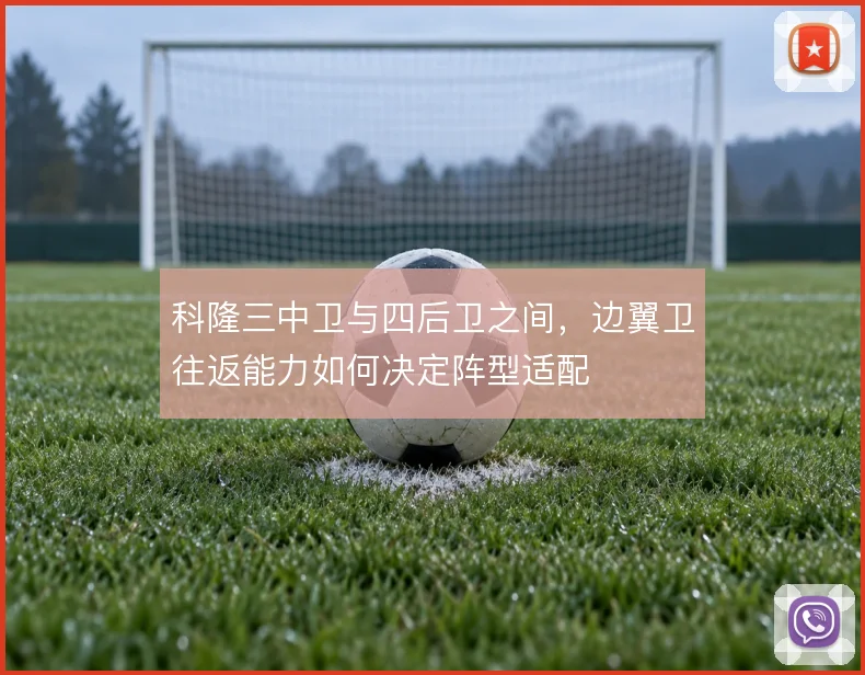 科隆三中卫与四后卫之间,边翼卫往返能力如何决定阵型适配