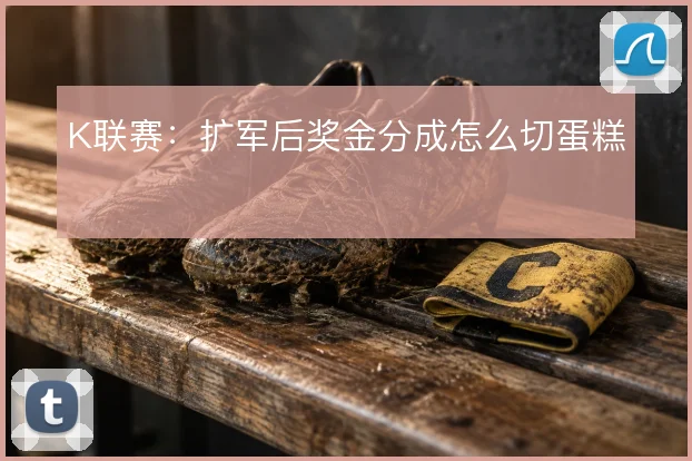 K联赛：扩军后奖金分成怎么切蛋糕