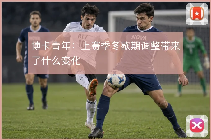 博卡青年:上赛季冬歇期调整带来了什么变化