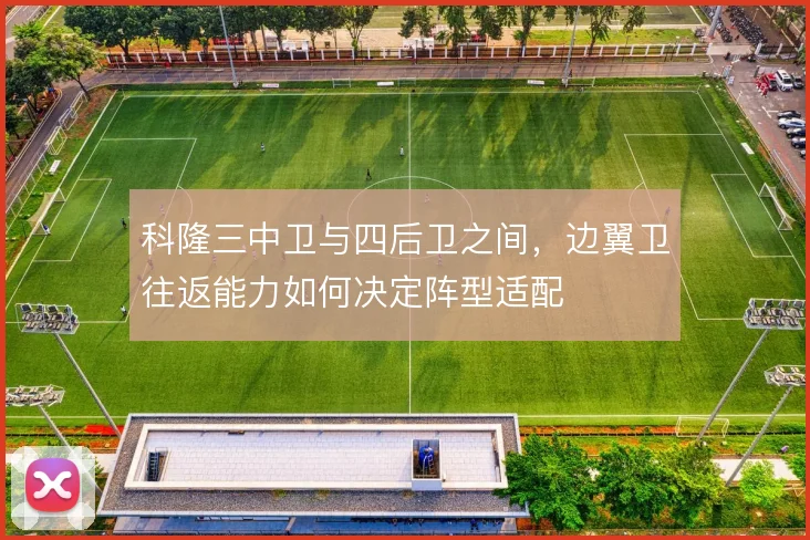 科隆三中卫与四后卫之间，边翼卫往返能力如何决定阵型适配